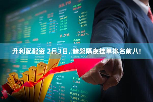 升利配配资 2月3日, 暗磐隔夜挂单排名前八!