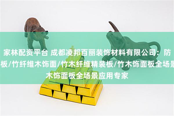 家林配资平台 成都凌邦百丽装饰材料有限公司：防撞板/供挤板/竹纤维木饰面/竹木纤维精装板/竹木饰面板全场景应用专家